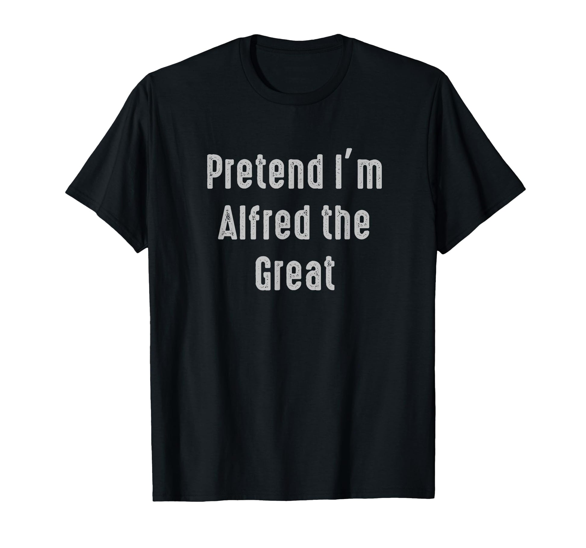 Pretend Im Alfred Great Easy Funny T-Shirt - Unique Graphic for Adults - T-Shirt, Sweatshirt, Hoodie