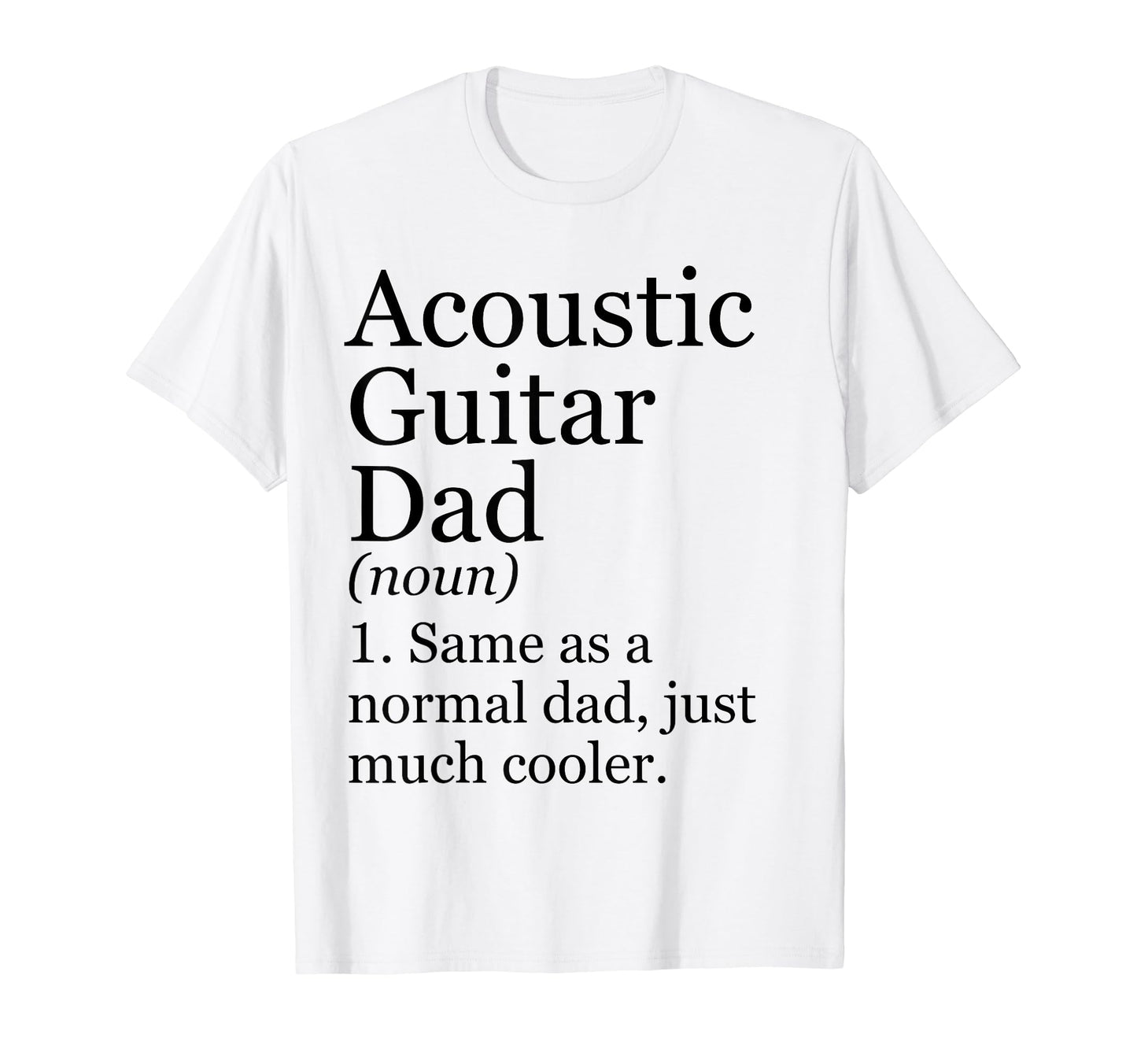 Acoustic Guitar Dad Definition Funny T-Shirt - Casual Everyday Wear Unisex - T-Shirt, Sweatshirt, Hoodie