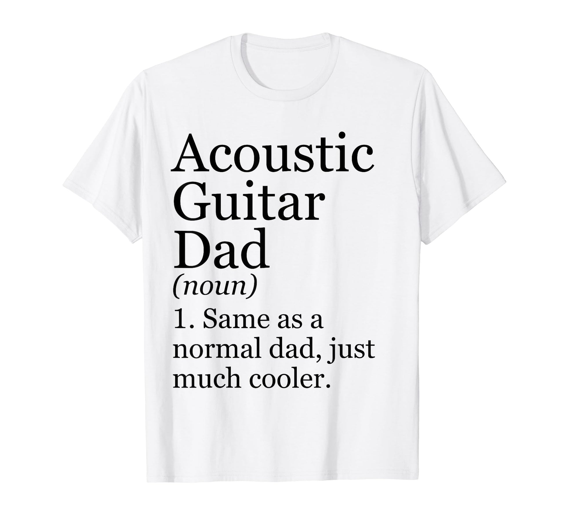 Acoustic Guitar Dad Definition Funny T-Shirt - Casual Everyday Wear Unisex - T-Shirt, Sweatshirt, Hoodie