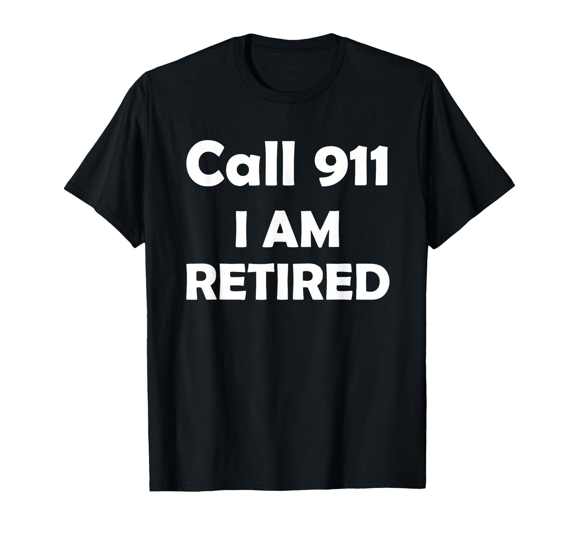 Call 911 I Am Retired Funny T-Shirt - Streetwear Style for Adults - T-Shirt, Sweatshirt, Hoodie