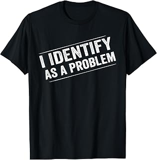 I Identify As A Problem Funny Sarcastic Distressed Humor T-Shirt Unisex T-shirt, Sweatshirt, Hoodie, Long Sleeve Tee - T-Shirt, Sweatshirt, Hoodie