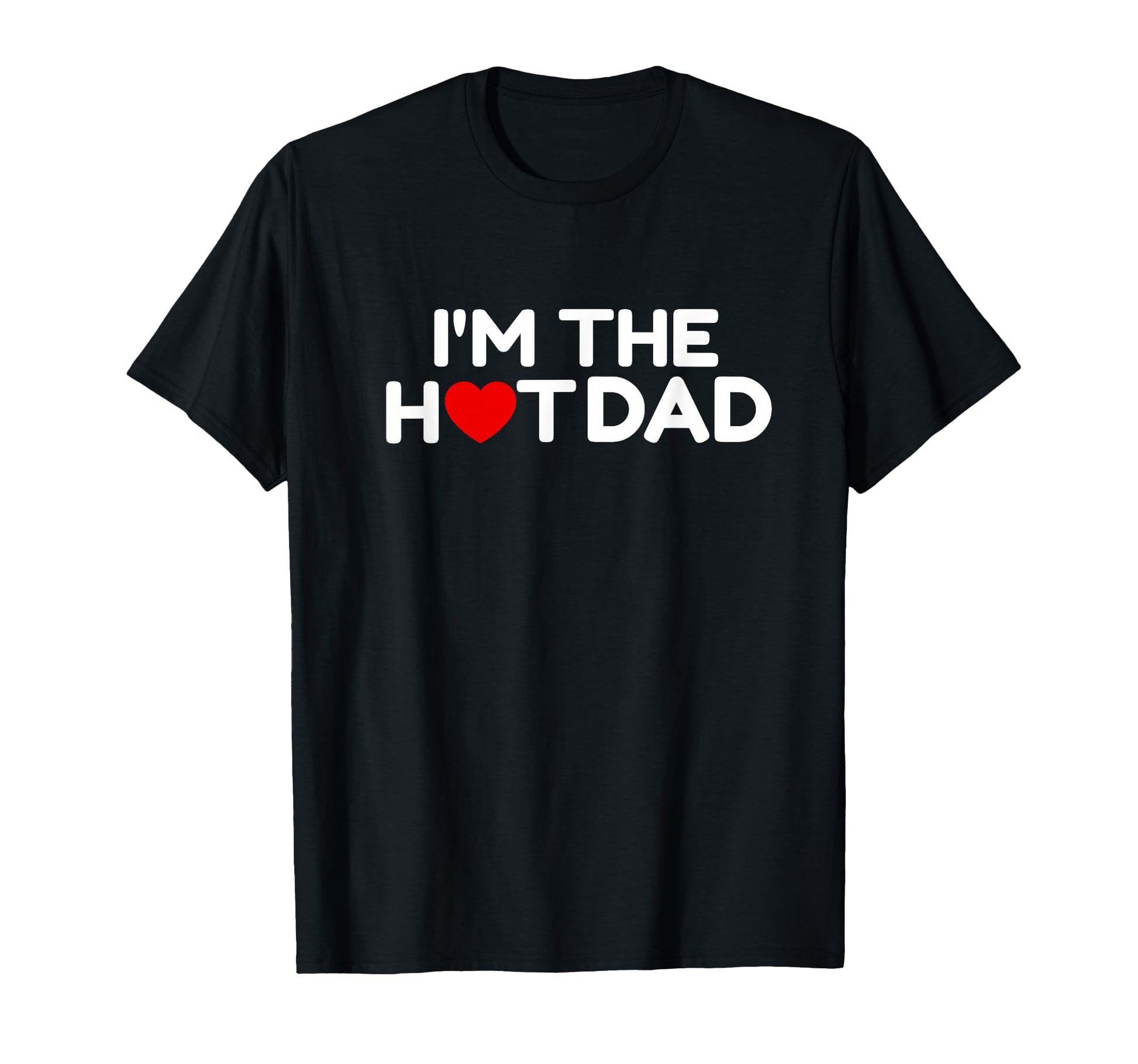 I Love Hot Dads Im Hot Dad T-Shirt - Novelty Apparel Unisex - T-Shirt, Sweatshirt, Hoodie