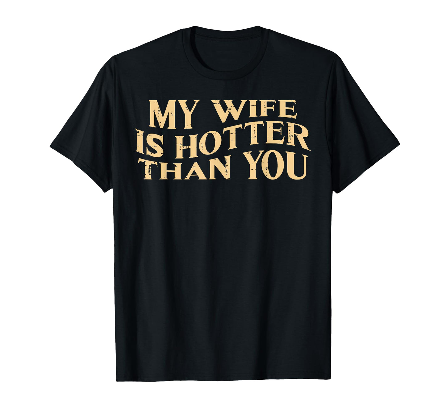 My Wife Hotter Than You Funny Sarcastic T-Shirt - Trendy Graphic Men Women - T-Shirt, Sweatshirt, Hoodie