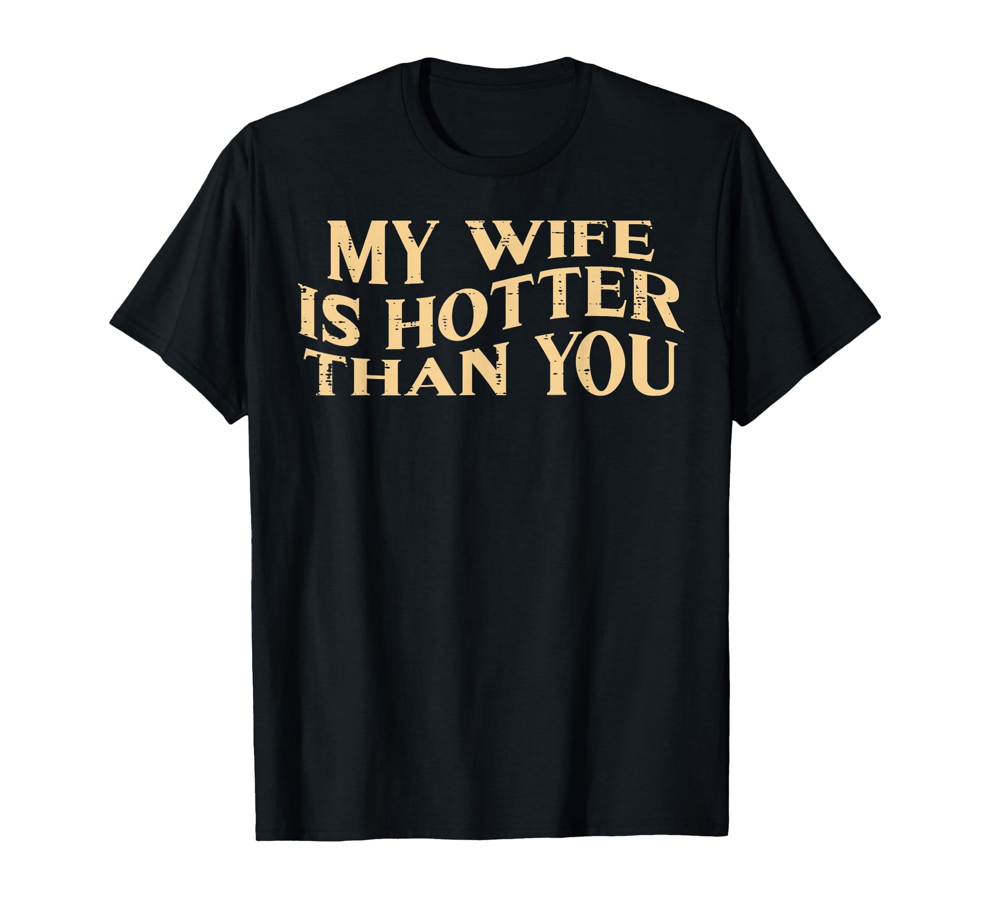 My Wife Hotter Than You Funny Sarcastic T-Shirt - Trendy Graphic Men Women - T-Shirt, Sweatshirt, Hoodie