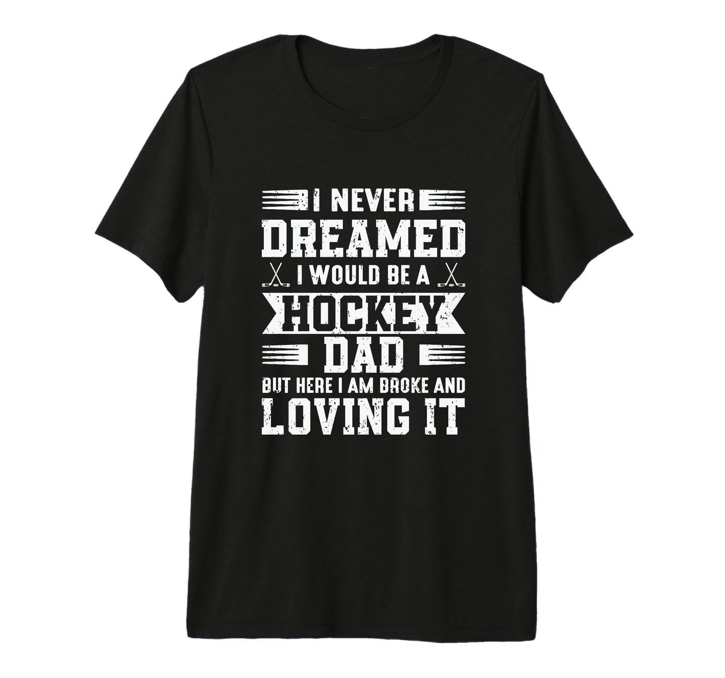 I Never Dreamed I Would Be Hockey Dad T-Shirt - Streetwear Style Men Women - T-Shirt, Sweatshirt, Hoodie