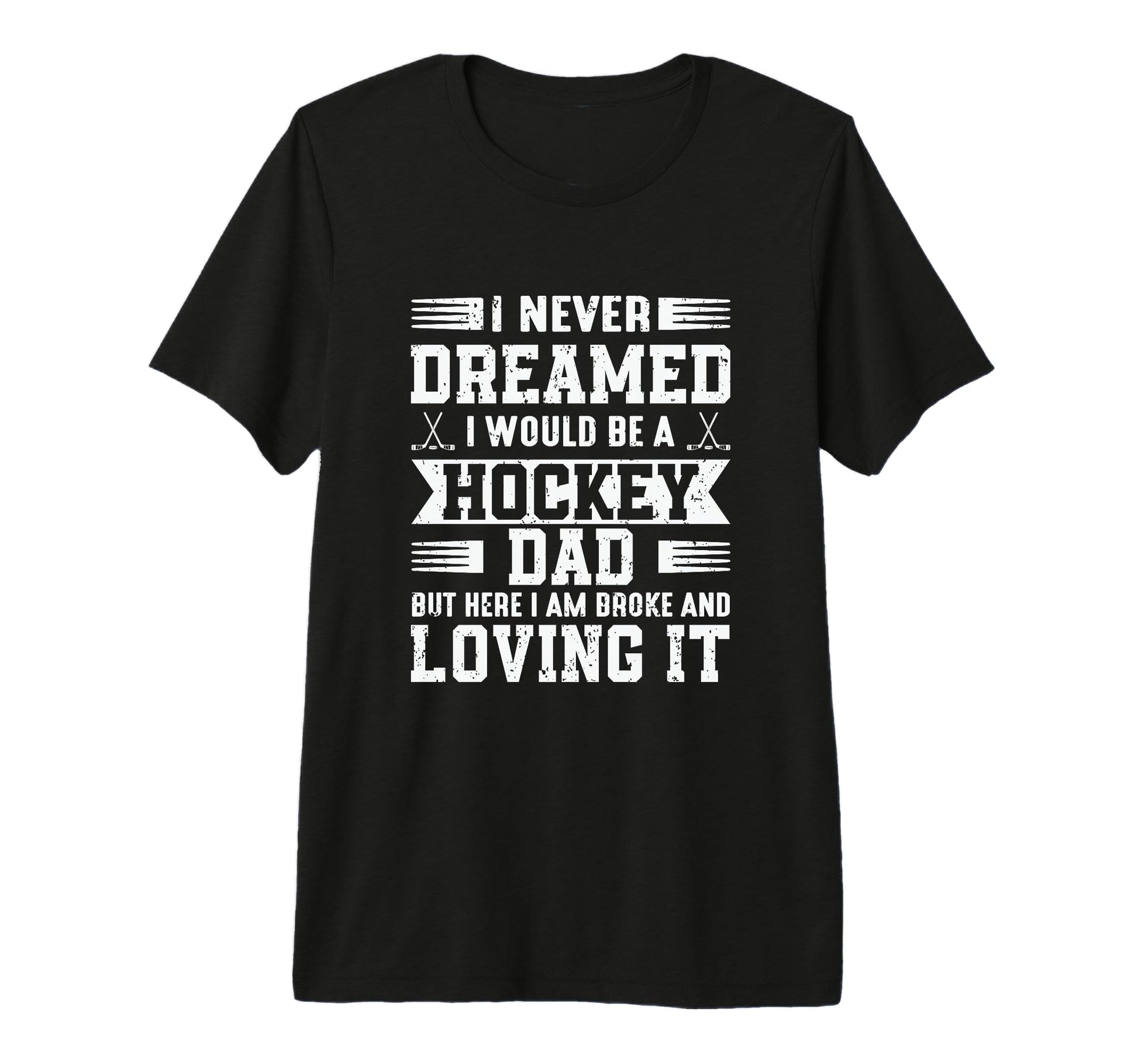 I Never Dreamed I Would Be Hockey Dad T-Shirt - Streetwear Style Men Women - T-Shirt, Sweatshirt, Hoodie