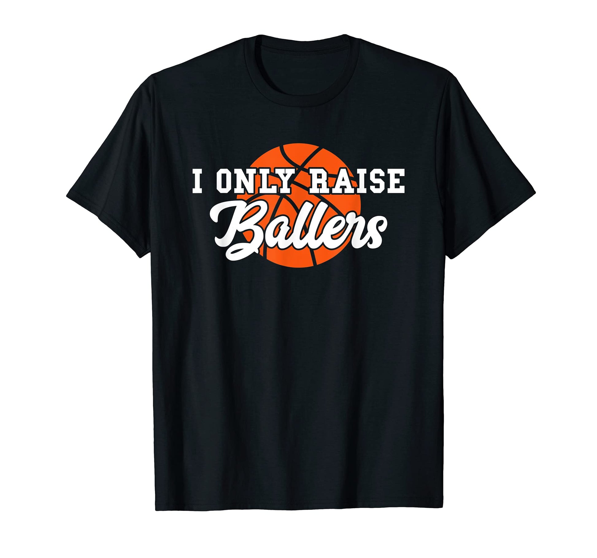 Basketball Funny I Only Raise Ballers Mom T-Shirt - Graphic Print Unisex - T-Shirt, Sweatshirt, Hoodie