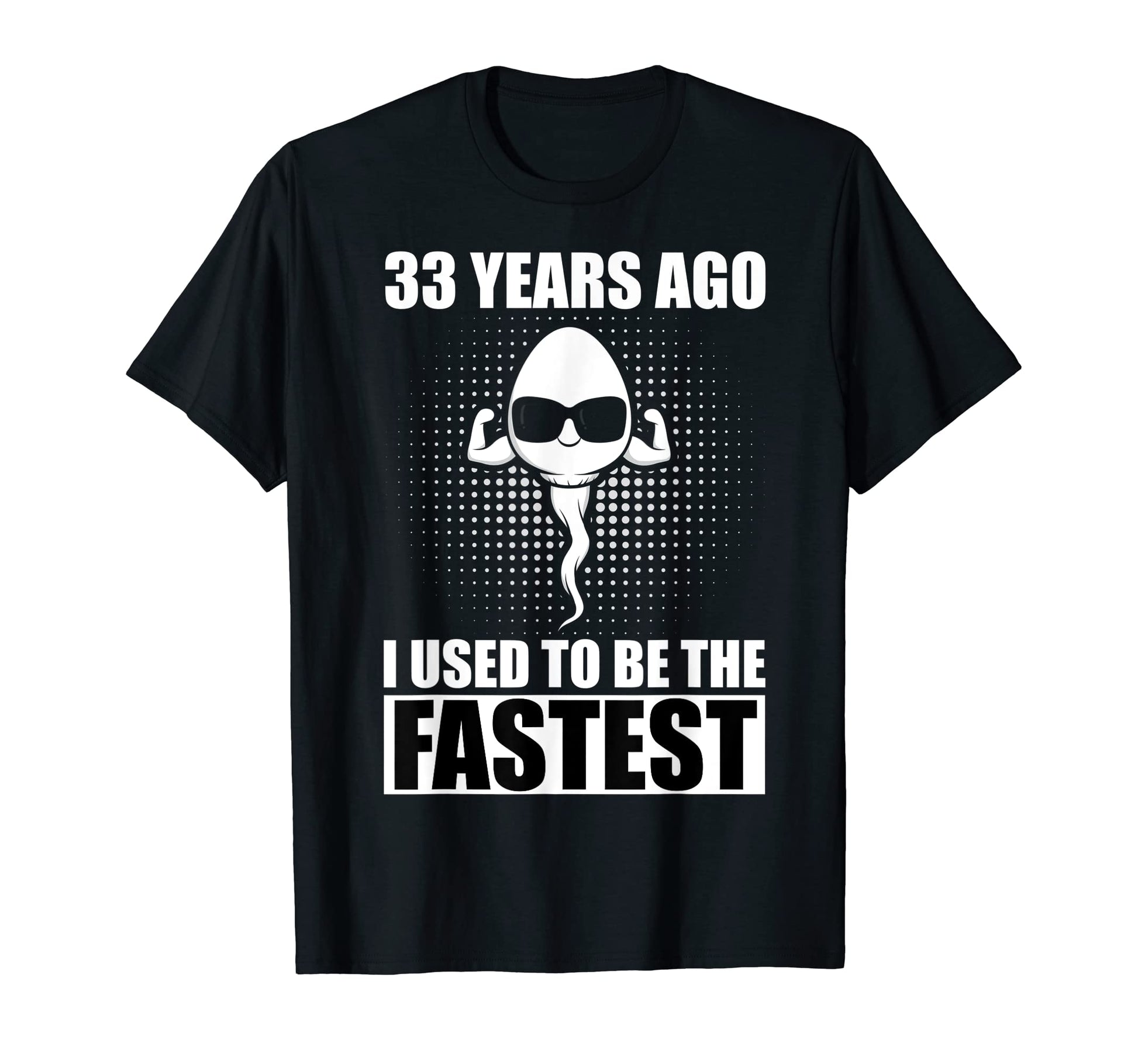 33 Years Ago I Used To Be Fastest T-Shirt - Casual Everyday Wear Unisex - T-Shirt, Sweatshirt, Hoodie