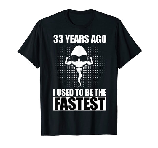 33 Years Ago I Used To Be Fastest T-Shirt - Casual Everyday Wear Unisex - T-Shirt, Sweatshirt, Hoodie