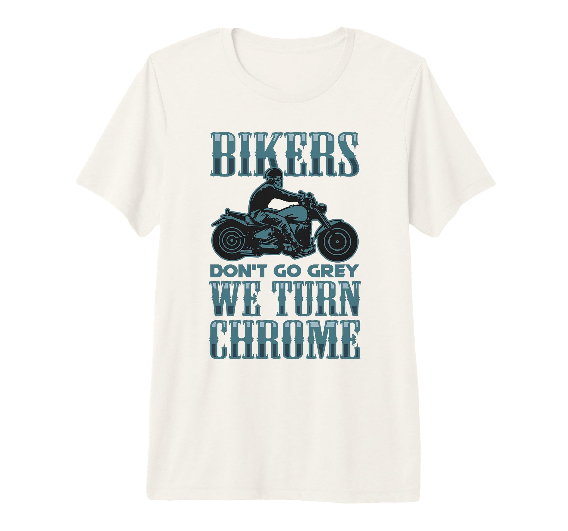 Bikers Dont Go Grey They Turn Chrome T-Shirt - Trendy Graphic Men Women - T-Shirt, Sweatshirt, Hoodie