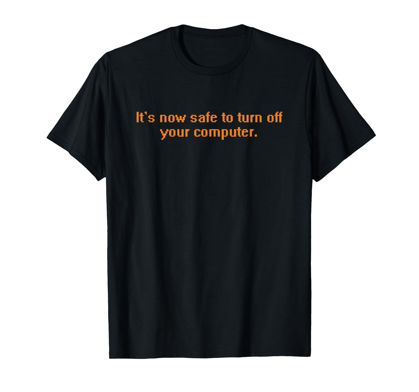 Its Now Safe To Turn Off Your T-Shirt - Casual Everyday Wear Unisex - T-Shirt, Sweatshirt, Hoodie