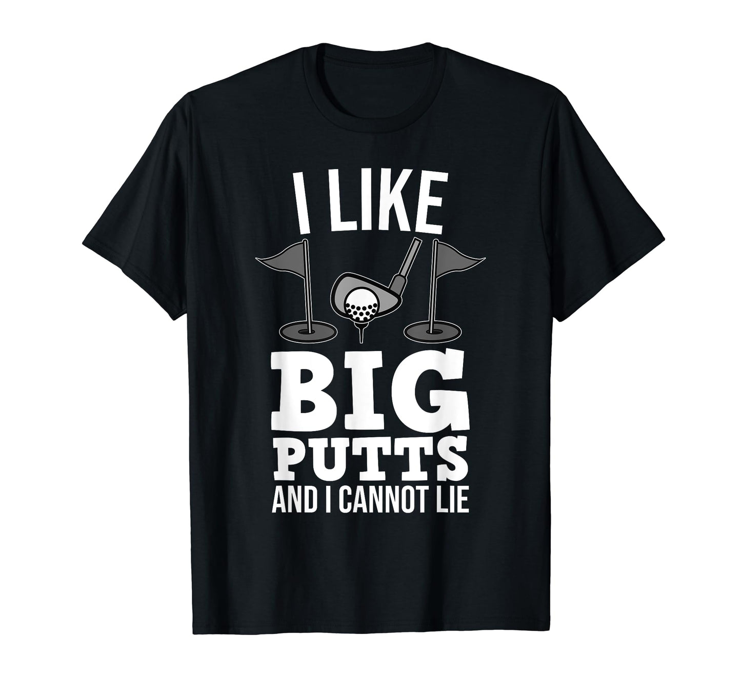I Like Big Putts And I Cannot Lie T-Shirt - Fun Novelty Design for Adults - T-Shirt, Sweatshirt, Hoodie