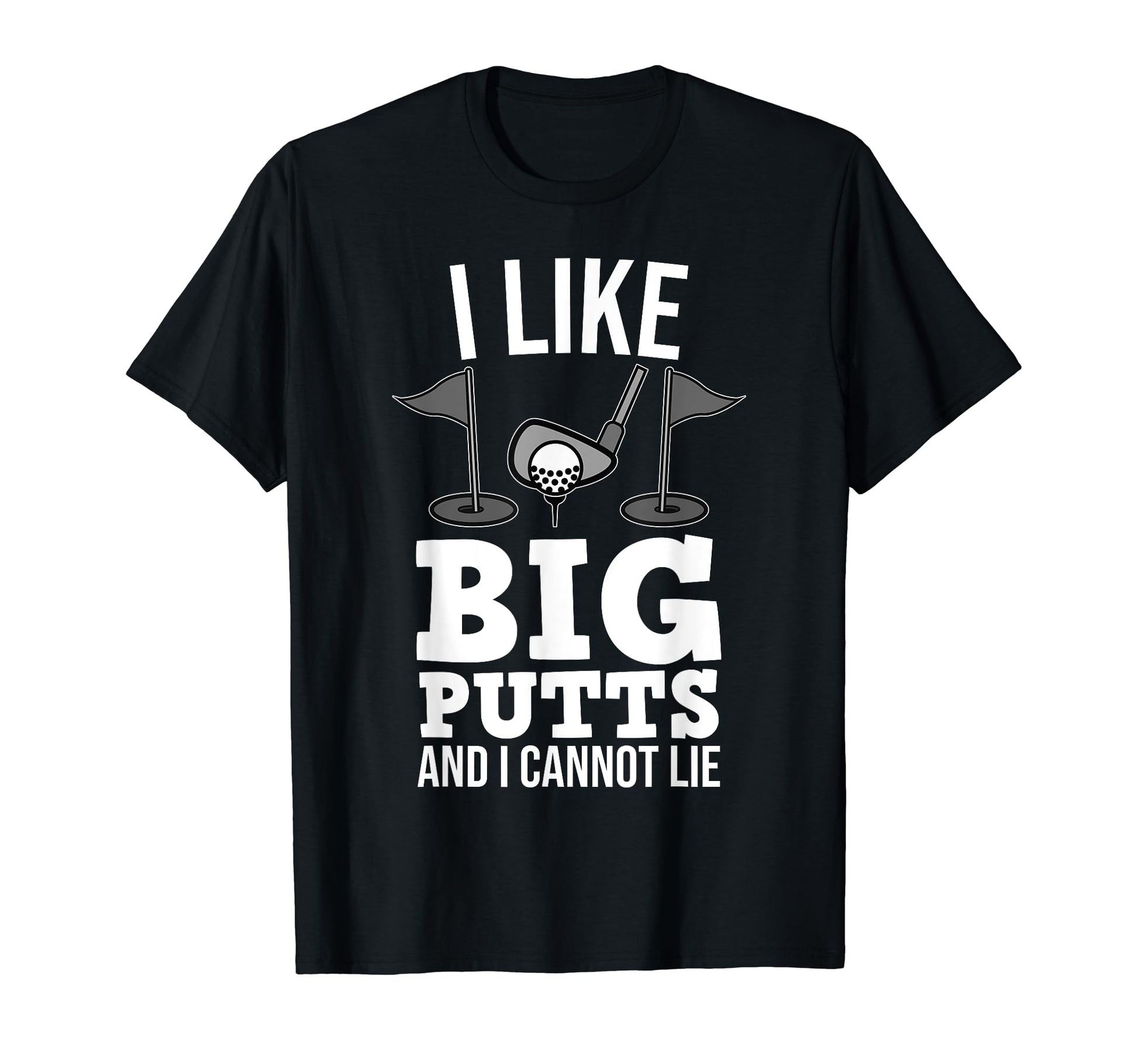 I Like Big Putts And I Cannot Lie T-Shirt - Fun Novelty Design for Adults - T-Shirt, Sweatshirt, Hoodie