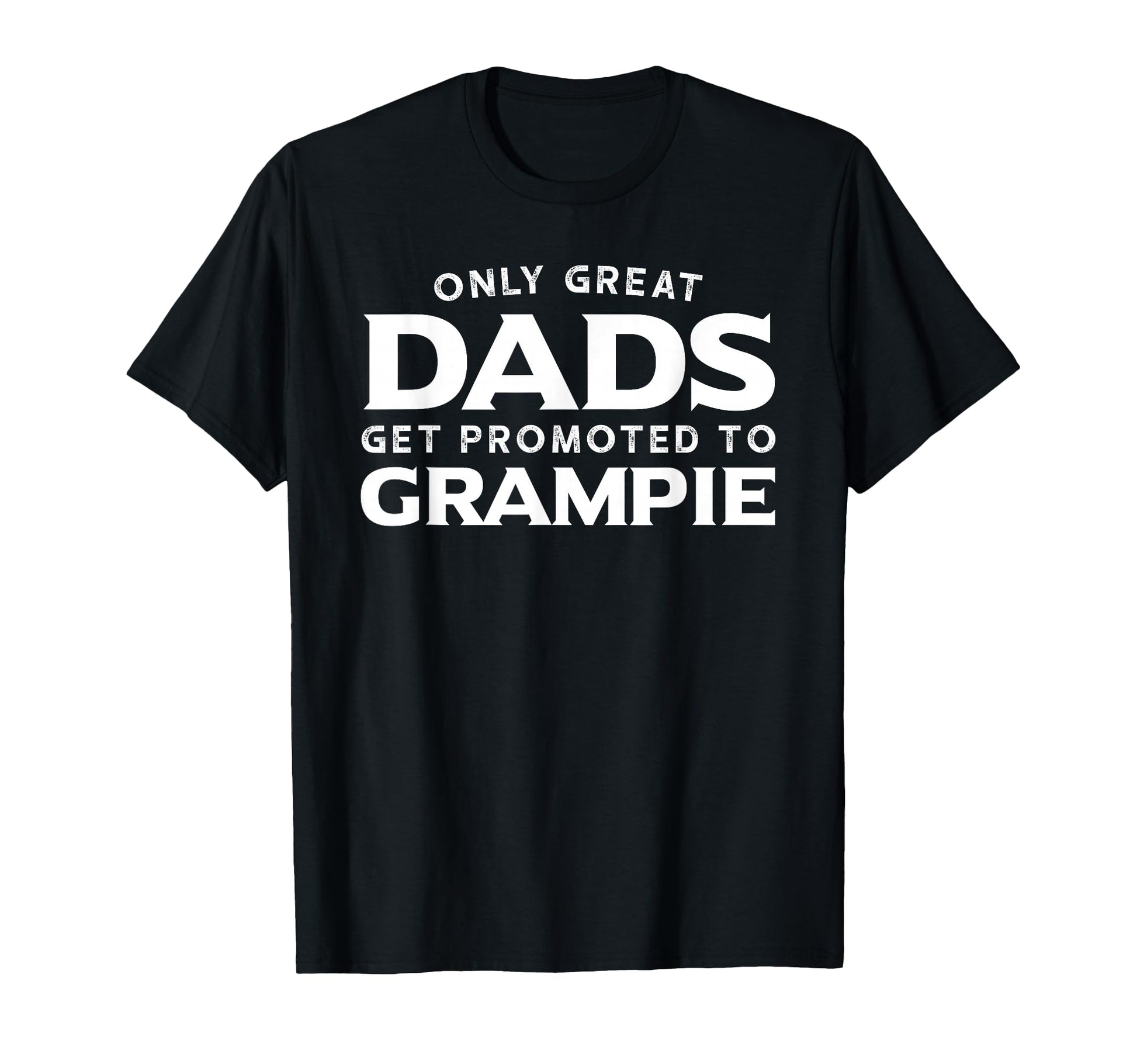 Grampie Gift Only Great Dads Get T-Shirt - Novelty Apparel for Adults - T-Shirt, Sweatshirt, Hoodie