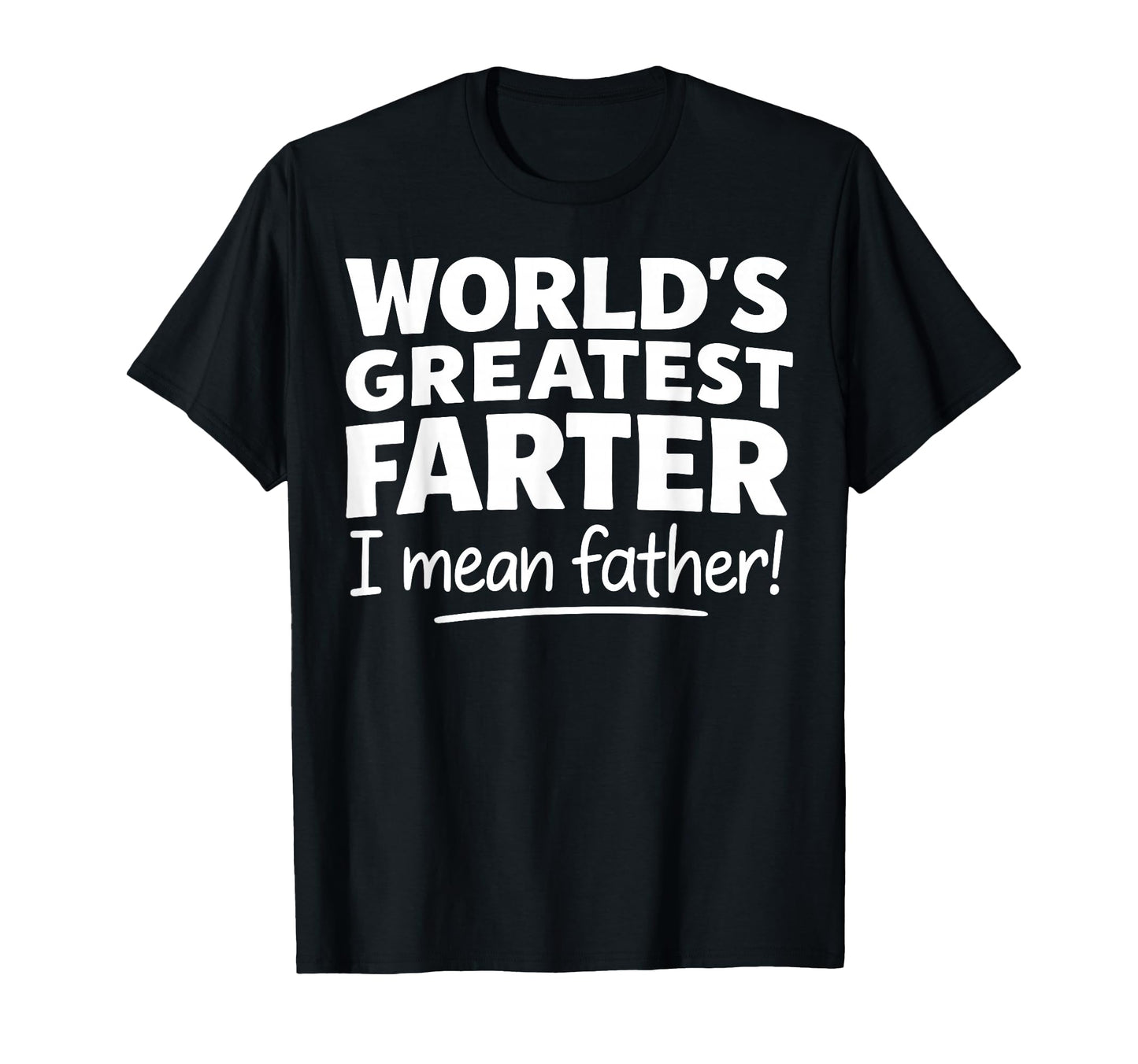 Worlds Greatest Farter I Mean Father T-Shirt - Graphic Print Unisex - T-Shirt, Sweatshirt, Hoodie