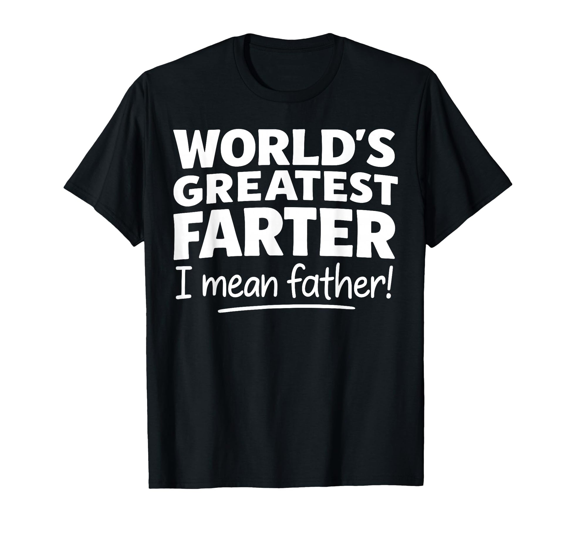Worlds Greatest Farter I Mean Father T-Shirt - Graphic Print Unisex - T-Shirt, Sweatshirt, Hoodie
