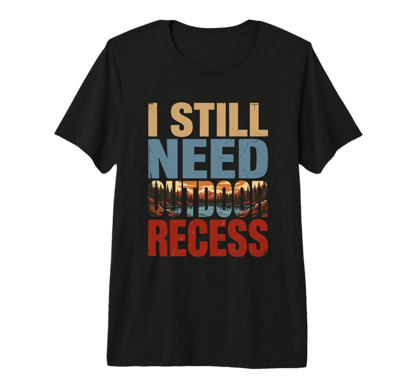 I Still Need Outdoor Recess Funny T-Shirt - Custom Art Print for Adults - T-Shirt, Sweatshirt, Hoodie