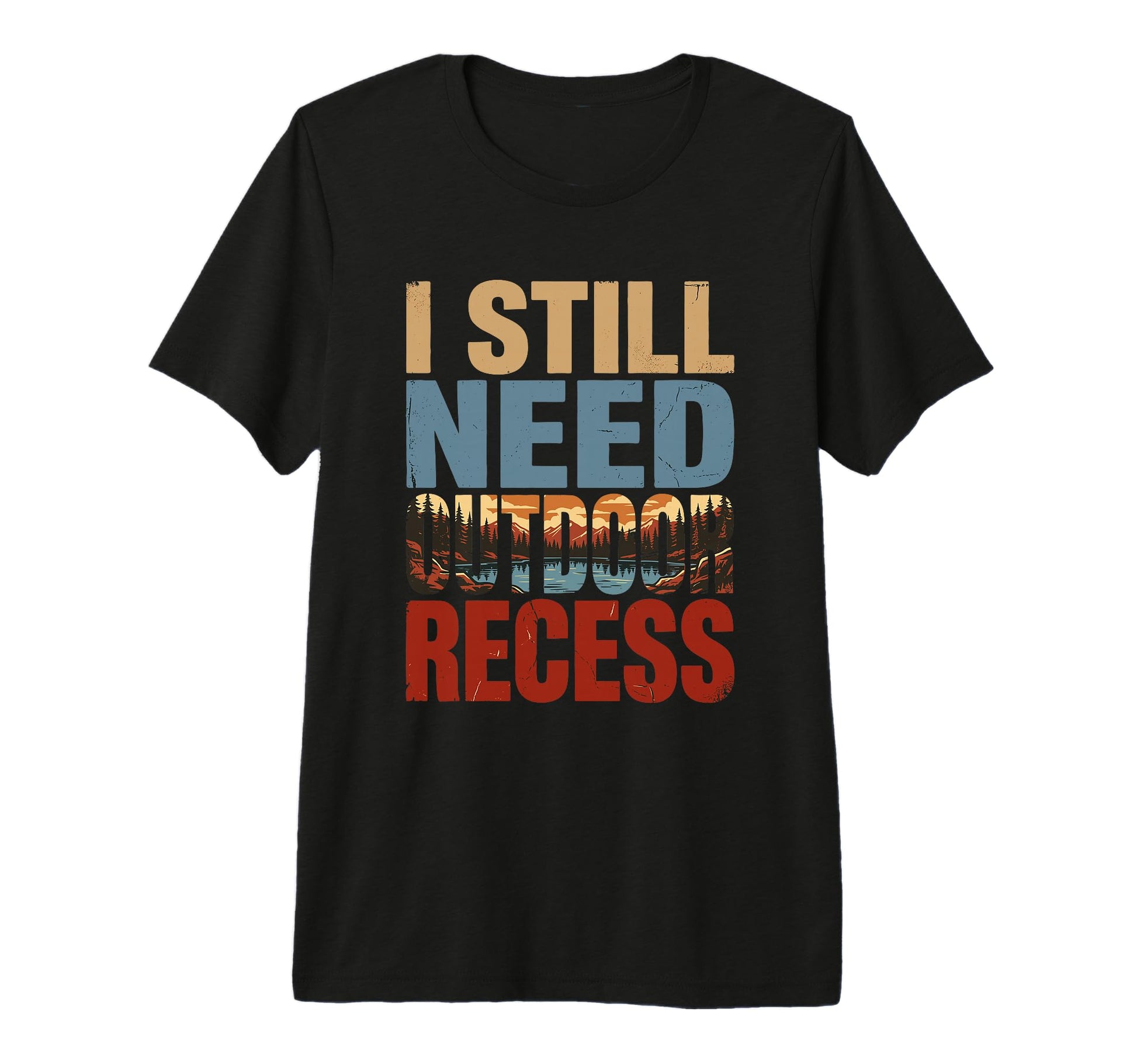 I Still Need Outdoor Recess Funny T-Shirt - Custom Art Print for Adults - T-Shirt, Sweatshirt, Hoodie
