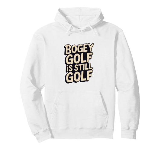Bogey Golf Is Still Golf Golfer Hoodie - Fun Novelty Design for Adults - T-Shirt, Sweatshirt, Hoodie