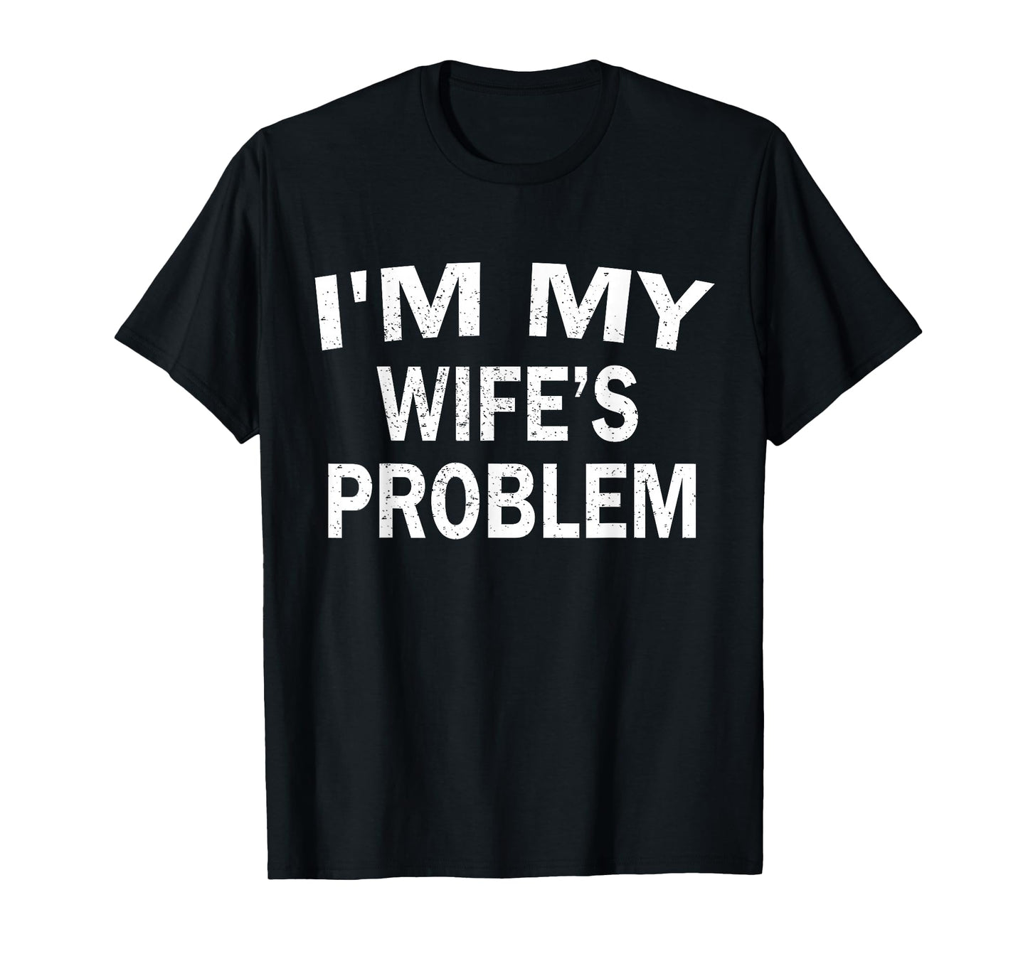 Im My Wifes Problem Funny Husband T-Shirt - Streetwear Style Unisex - T-Shirt, Sweatshirt, Hoodie