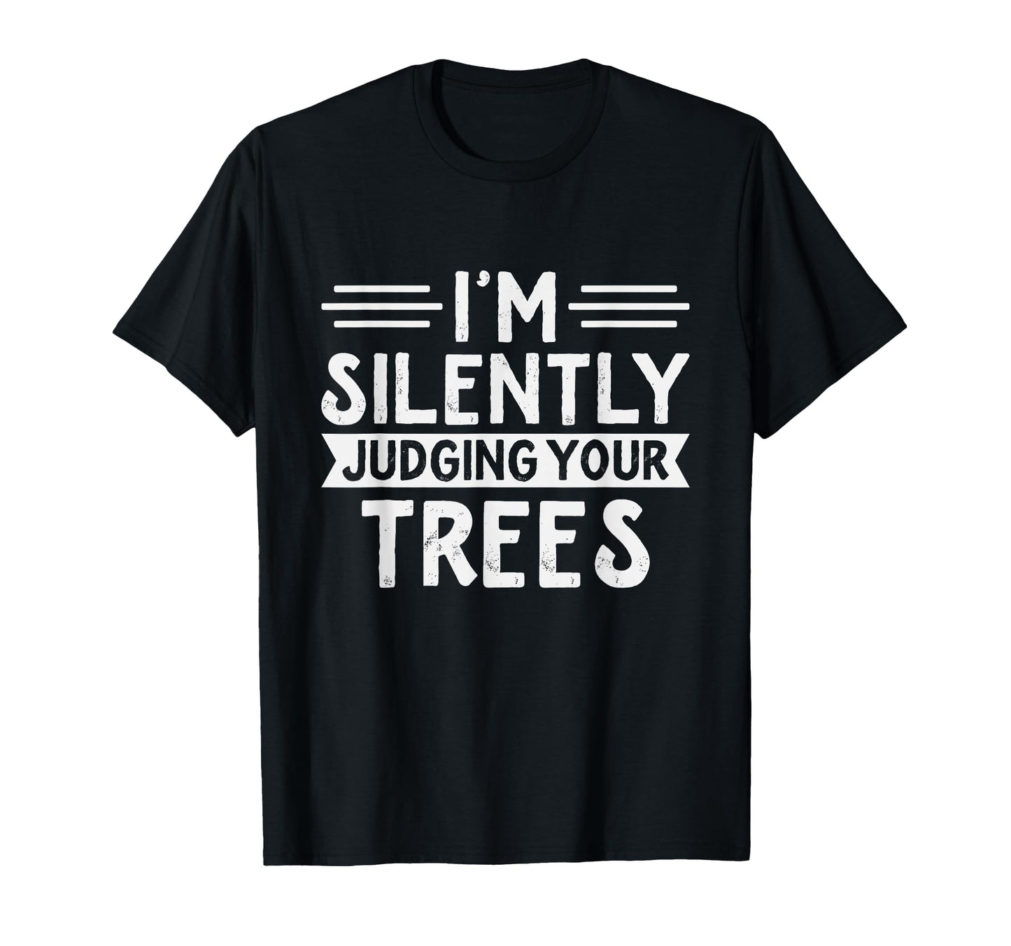 Arborist Im Silently Judging Your Trees T-Shirt - Novelty Apparel Unisex - T-Shirt, Sweatshirt, Hoodie