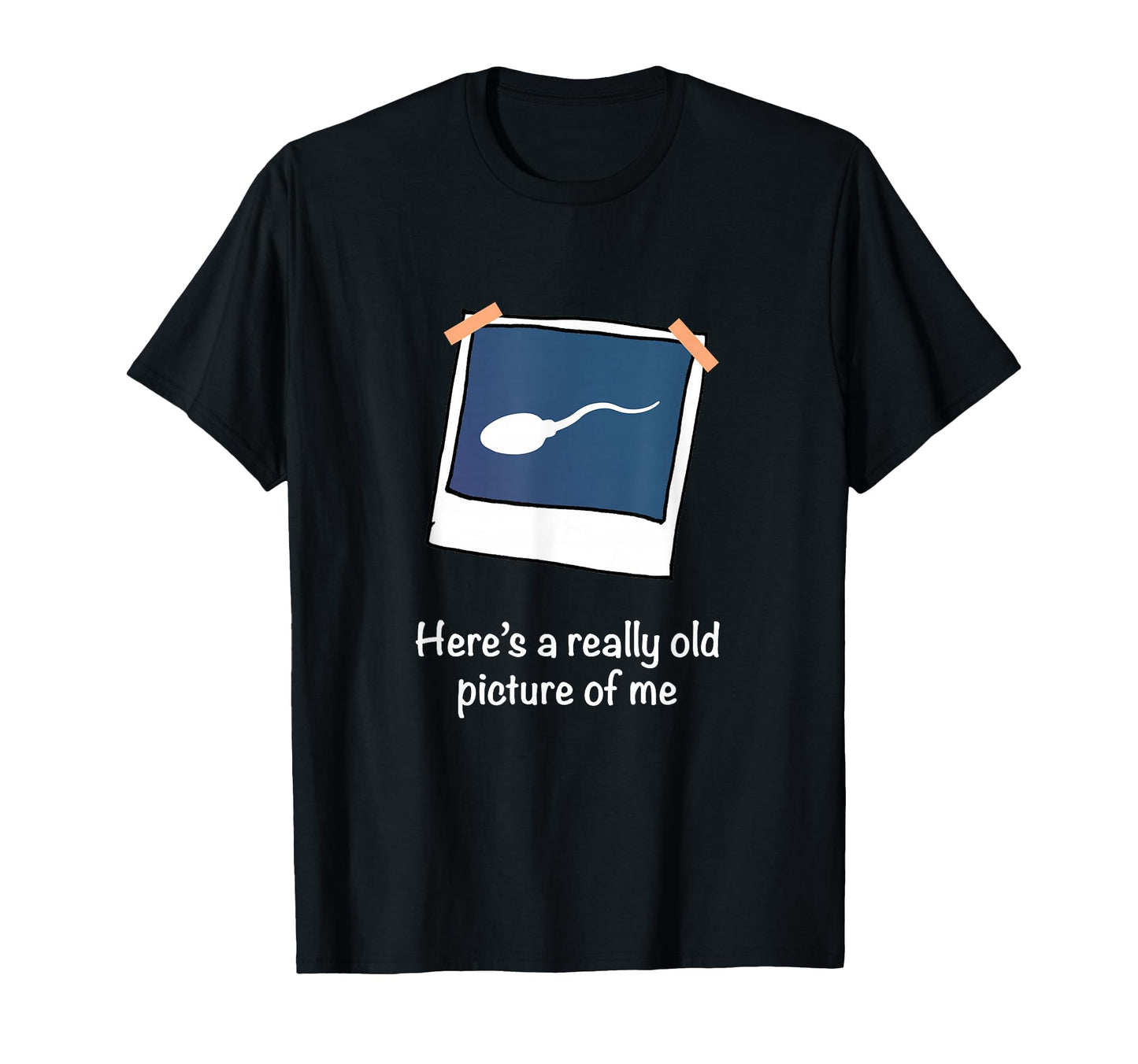 Heres Really Old Picture Me Funny Sperm Gag T-Shirt - Unique Graphic Unisex - T-Shirt, Sweatshirt, Hoodie