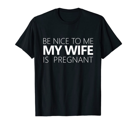 Be Nice To Me My Wife Is Pregnant Dad T-Shirt - Graphic Print for Adults - T-Shirt, Sweatshirt, Hoodie
