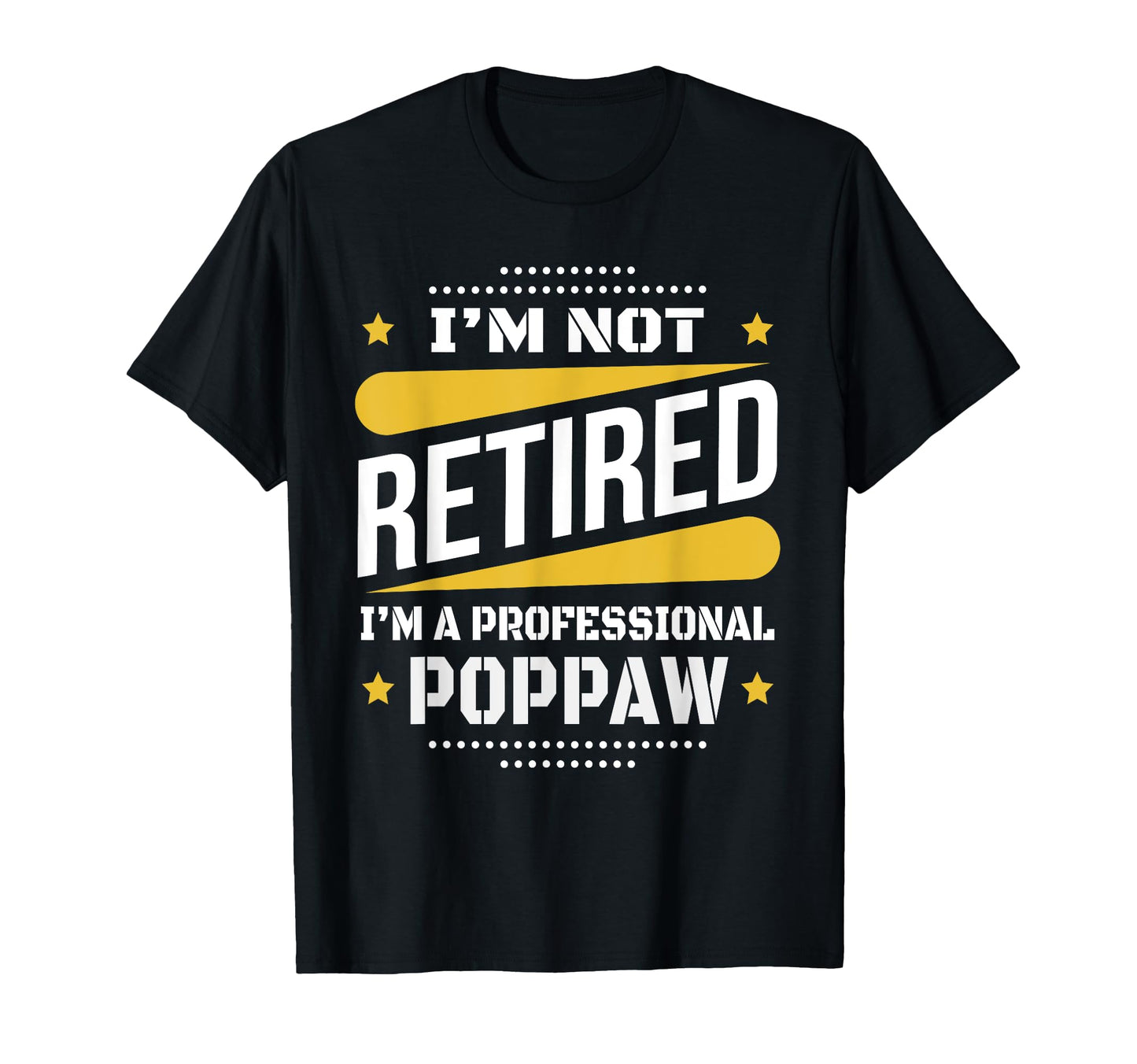 Im Not Retired Professional Poppaw T-Shirt - Fun Novelty Design Unisex - T-Shirt, Sweatshirt, Hoodie