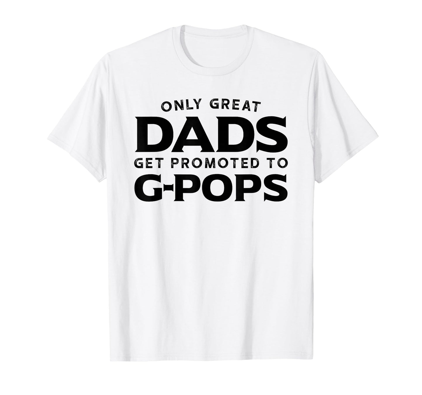 G Pops Gift Only Great Dads Get T-Shirt - Graphic Print for Adults - T-Shirt, Sweatshirt, Hoodie