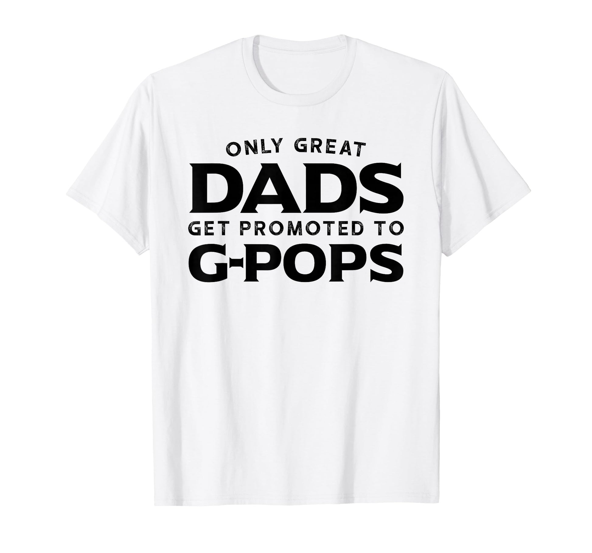 G Pops Gift Only Great Dads Get T-Shirt - Graphic Print for Adults - T-Shirt, Sweatshirt, Hoodie