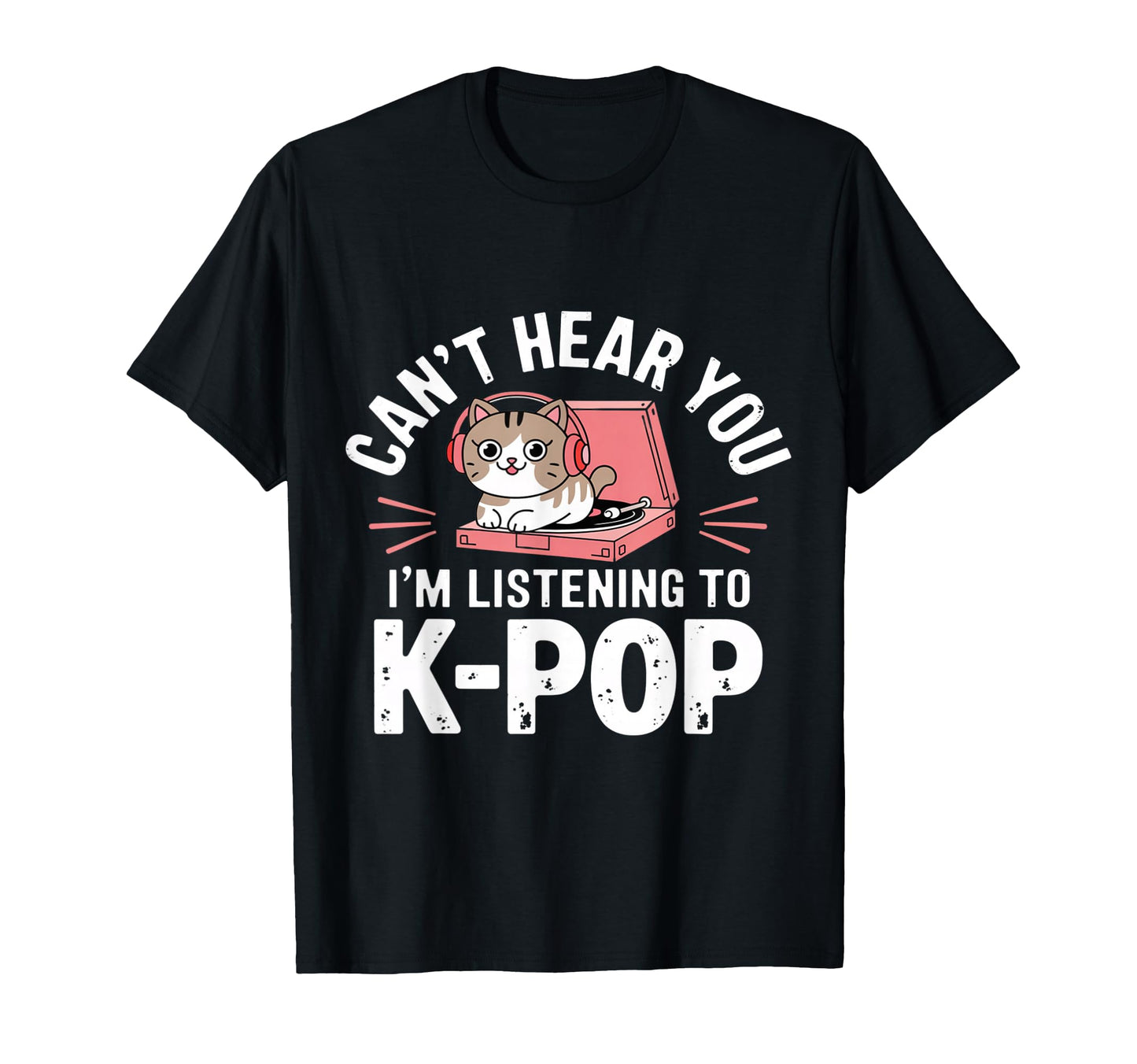 Cant Hear You Im Listening To K Pop T-Shirt - Fun Novelty Design Men Women - T-Shirt, Sweatshirt, Hoodie
