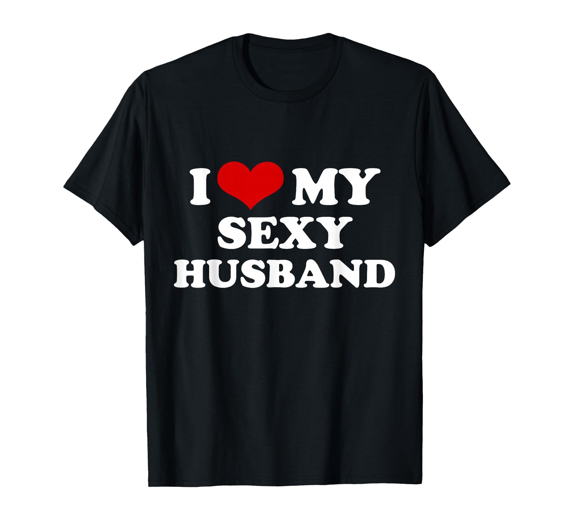 I Love My Sexy Husband Funny T-Shirt - Novelty Apparel for Adults - T-Shirt, Sweatshirt, Hoodie