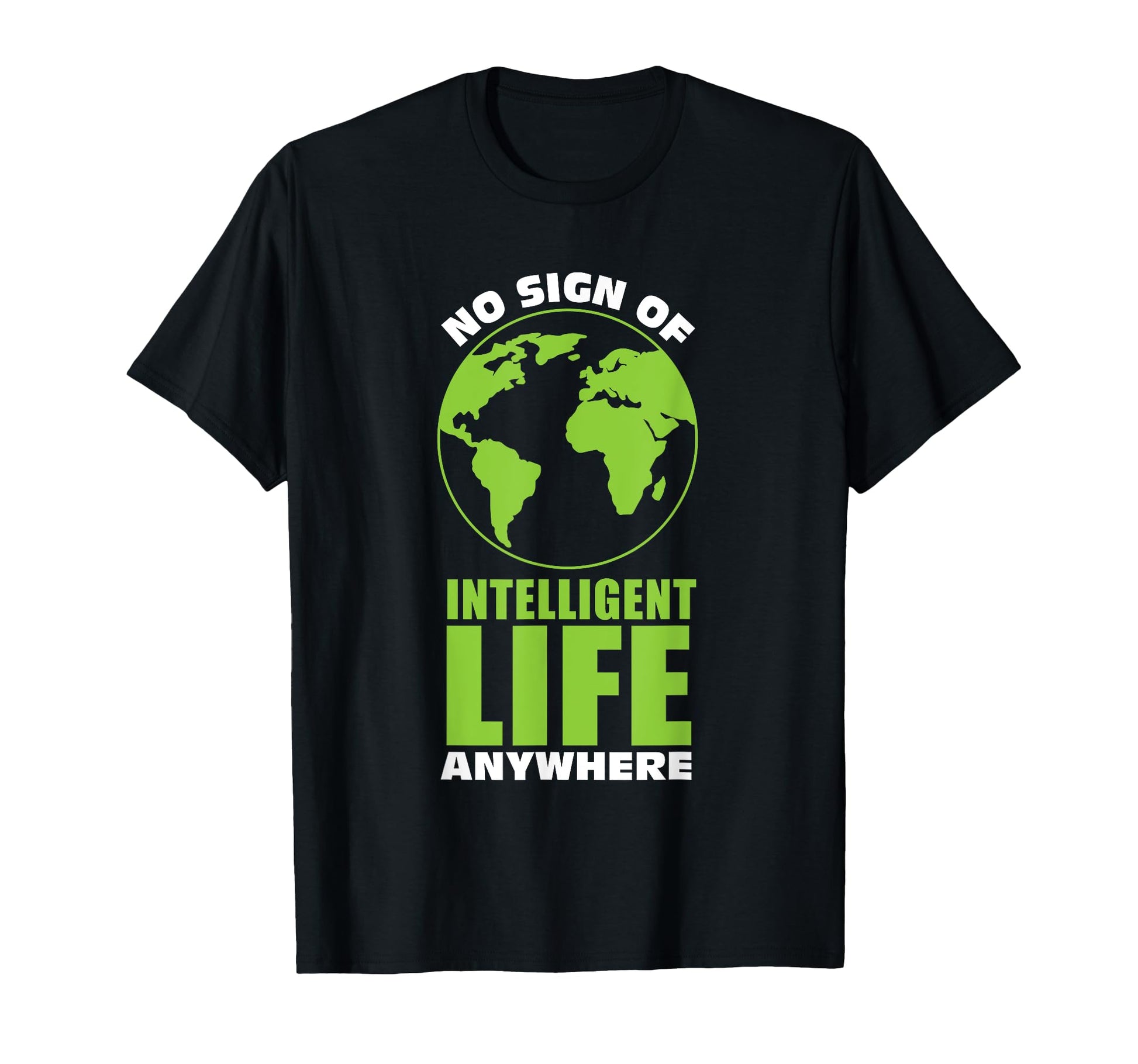 No Sign Intelligent Life Anywhere T-Shirt - Custom Art Print Men Women - T-Shirt, Sweatshirt, Hoodie