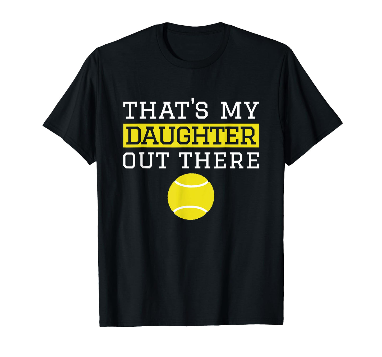 Thats My Daughter Out There Tennis Gift Mom T-Shirt - Graphic Print Unisex - T-Shirt, Sweatshirt, Hoodie