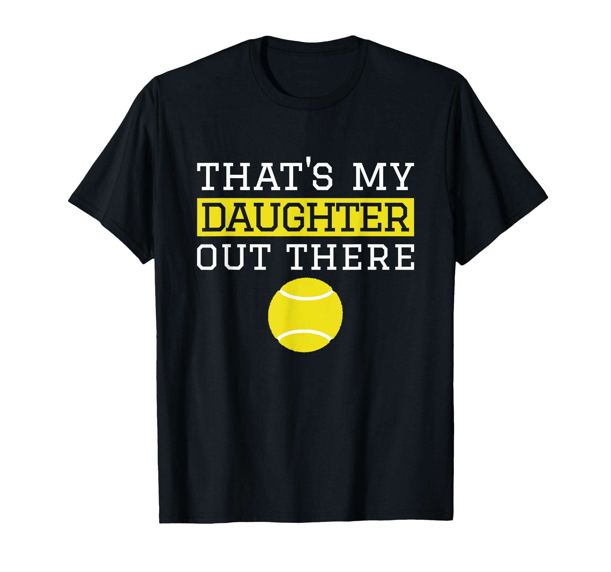 Thats My Daughter Out There Tennis Gift Mom T-Shirt - Graphic Print Unisex - T-Shirt, Sweatshirt, Hoodie
