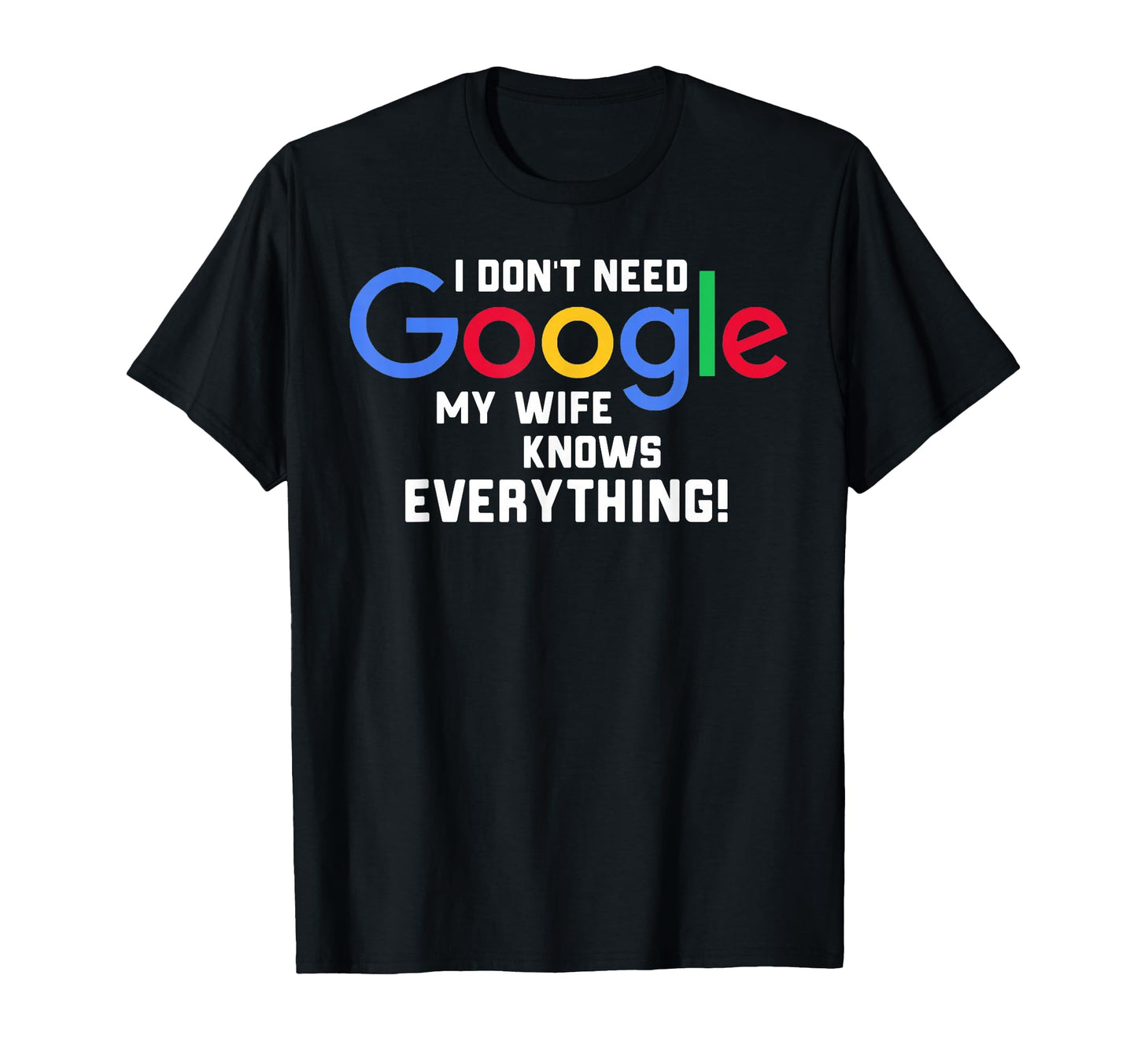 I Dont Need Google My Wife Knows T-Shirt - Casual Everyday Wear for Adults - T-Shirt, Sweatshirt, Hoodie