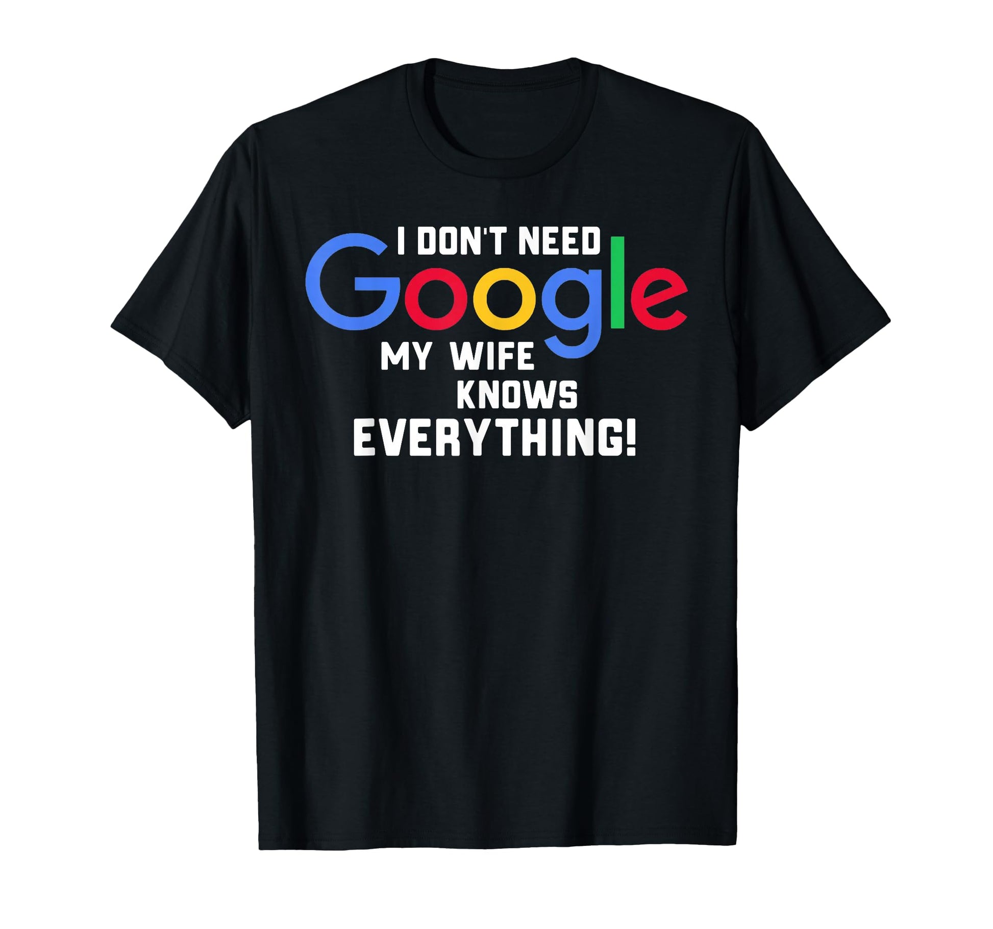 I Dont Need Google My Wife Knows T-Shirt - Casual Everyday Wear for Adults - T-Shirt, Sweatshirt, Hoodie