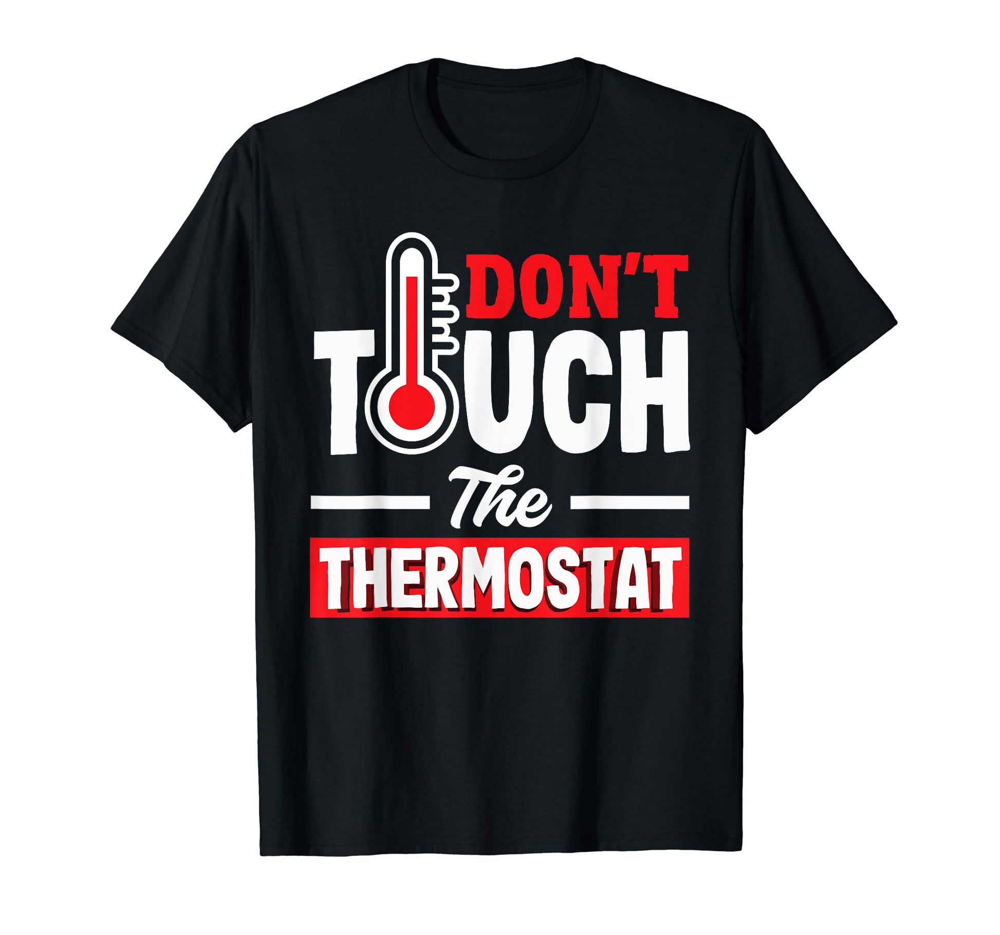Thermostat Police Fathers Day Dont T-Shirt - Fun Novelty Design Unisex - T-Shirt, Sweatshirt, Hoodie