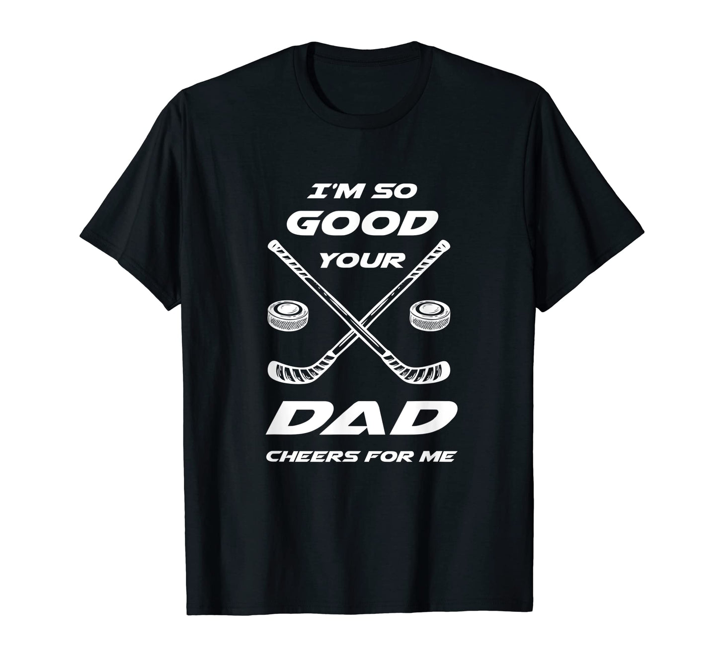 Im So Good Your Dad Cheers Me Funny T-Shirt - Novelty Apparel for Adults - T-Shirt, Sweatshirt, Hoodie