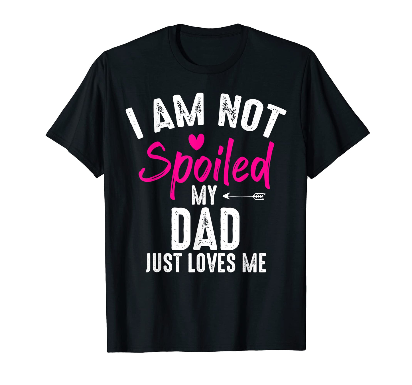 Im Not Spoiled My Dad Loves Me Funny T-Shirt - Streetwear Style Unisex - T-Shirt, Sweatshirt, Hoodie
