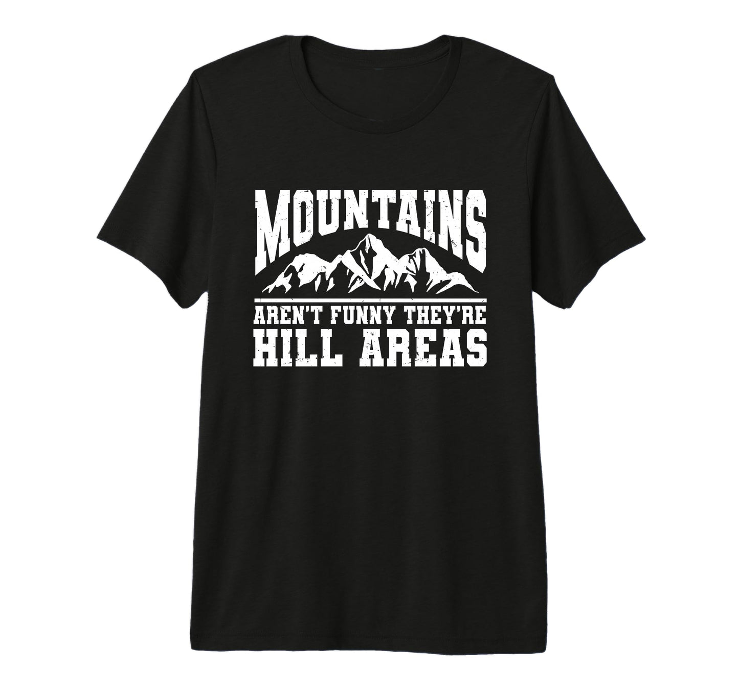 Mountains Arent Funny Theyre Hill T-Shirt - Casual Everyday Wear Men Women - T-Shirt, Sweatshirt, Hoodie