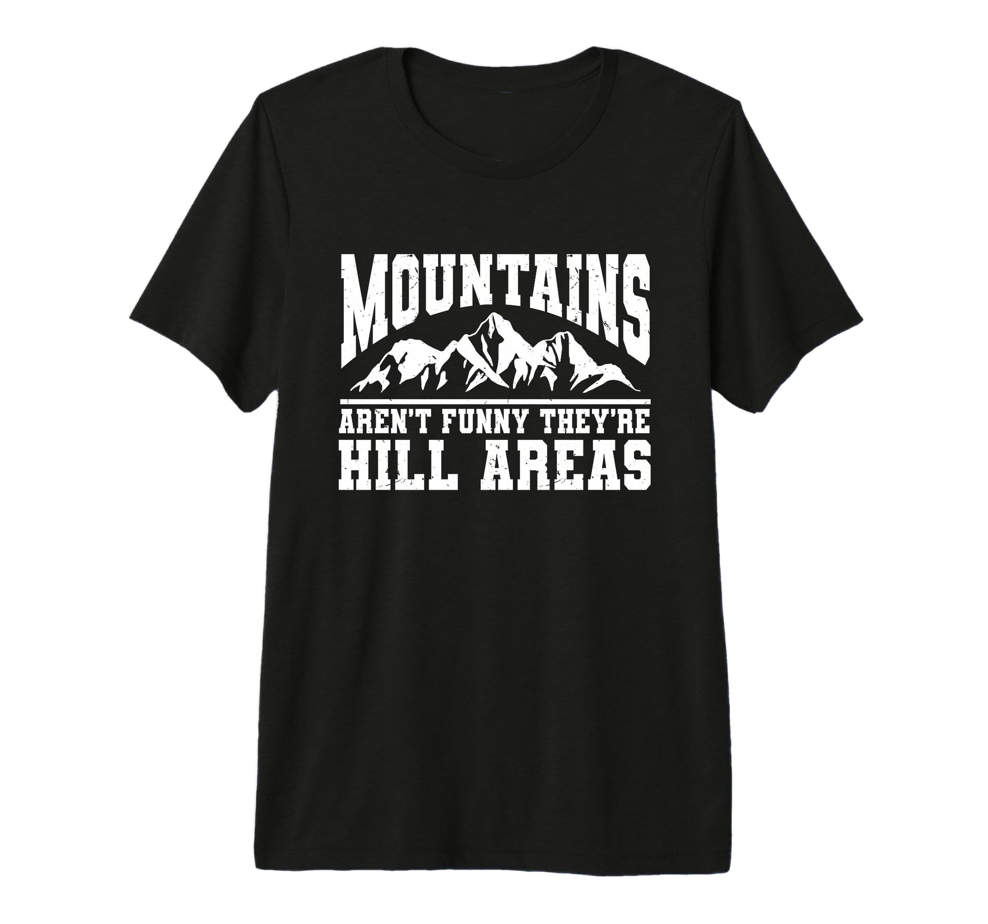 Mountains Arent Funny Theyre Hill T-Shirt - Casual Everyday Wear Men Women - T-Shirt, Sweatshirt, Hoodie