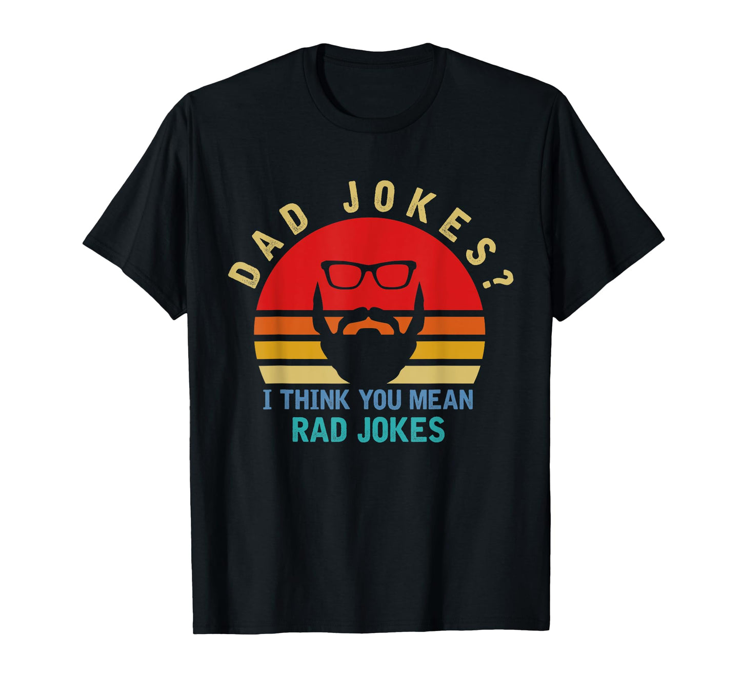 Dad Jokes I Think You Mean Rad Jokes Dad T-Shirt - Graphic Print Unisex - T-Shirt, Sweatshirt, Hoodie