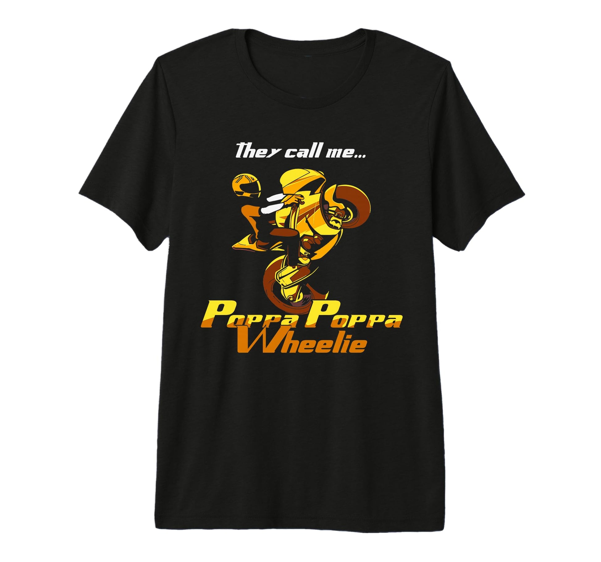 They Call Me Poppa Poppa Wheelie T-Shirt - Fun Novelty Design Men Women - T-Shirt, Sweatshirt, Hoodie