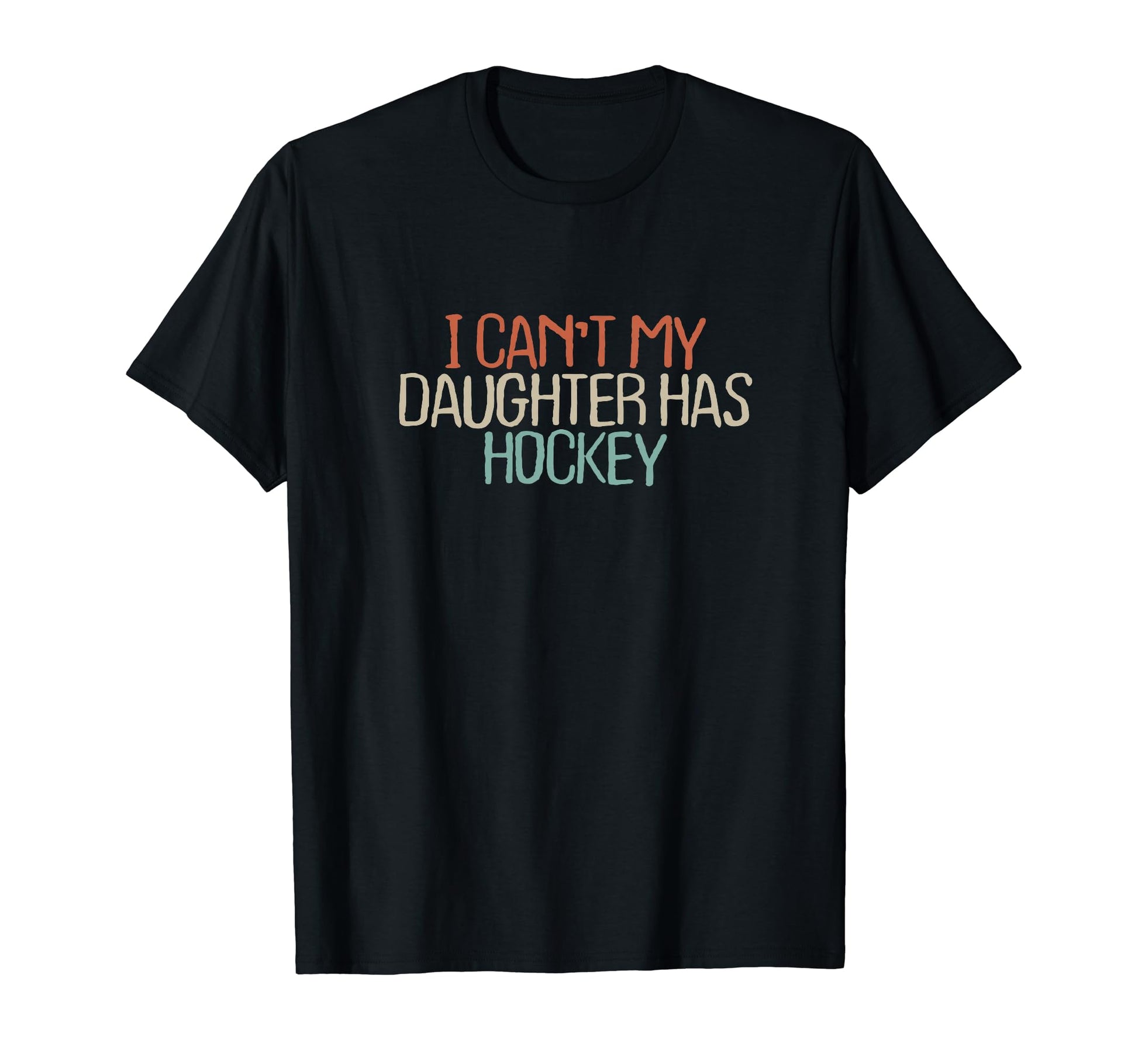 Funny Mom Dad Shirts I Cant My T-Shirt - Novelty Apparel Men Women - T-Shirt, Sweatshirt, Hoodie