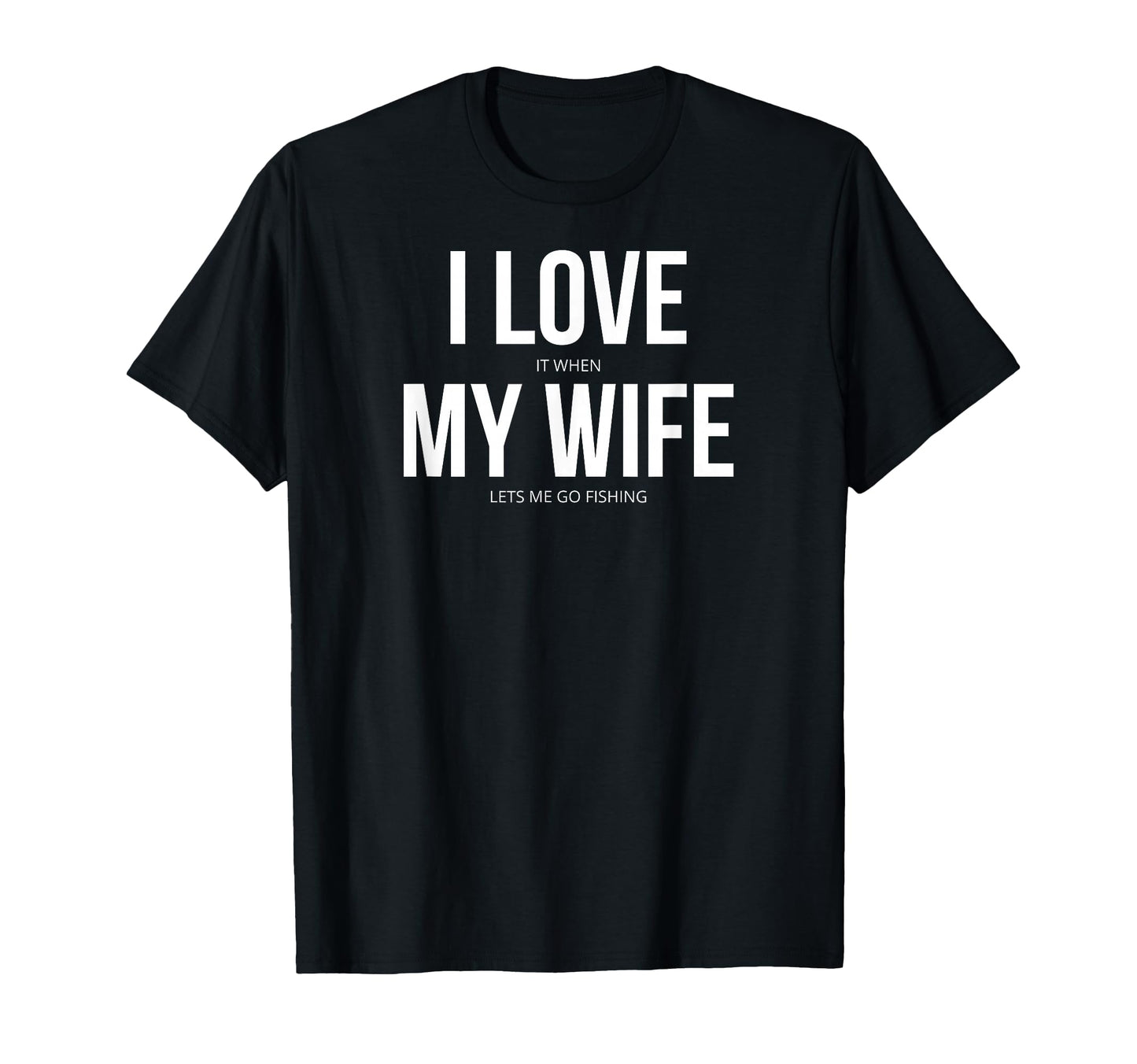 Funny I Love It When My Wife Lets Me Go T-Shirt - Graphic Print Men Women - T-Shirt, Sweatshirt, Hoodie