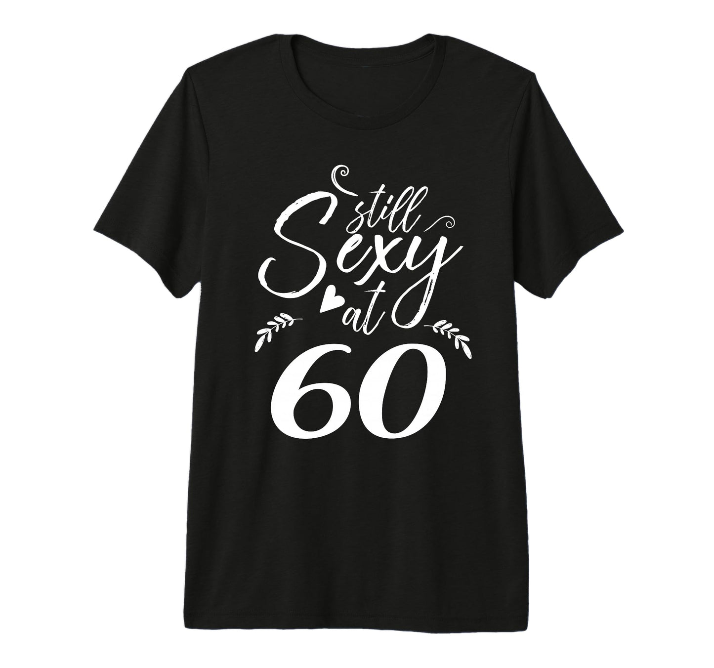 Still Sexy 60 60Th Birthday Sixtieth Mom T-Shirt - Unique Graphic Unisex - T-Shirt, Sweatshirt, Hoodie