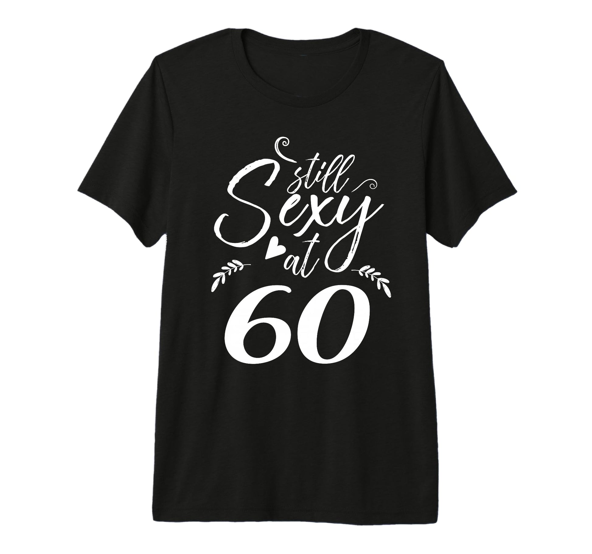 Still Sexy 60 60Th Birthday Sixtieth Mom T-Shirt - Unique Graphic Unisex - T-Shirt, Sweatshirt, Hoodie