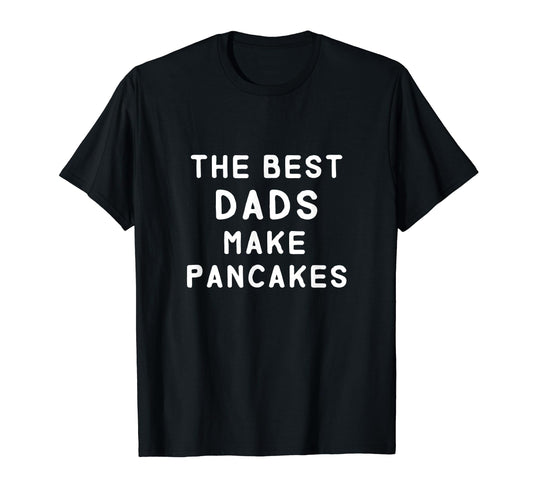 Best Dads Make Pancakes Funny Fathers T-Shirt - Streetwear Style Men Women - T-Shirt, Sweatshirt, Hoodie