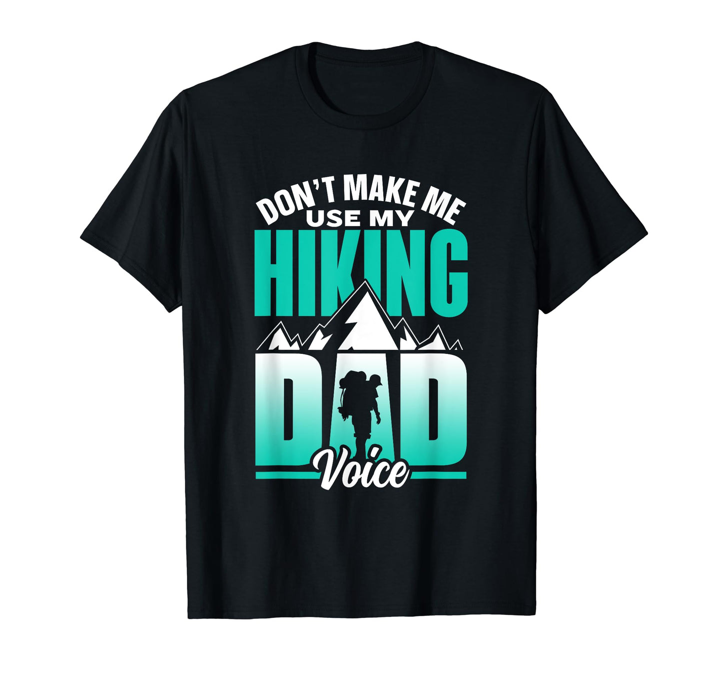 Dont Make Me Use My Hiking Dad Voice T-Shirt - Trendy Graphic for Adults - T-Shirt, Sweatshirt, Hoodie